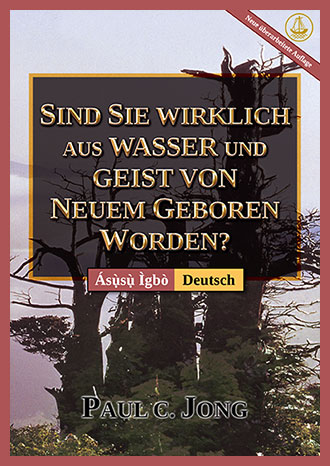 [Deutsch－Ásụ̀sụ̀ Ìgbò] SIND SIE WIRKLICH AUS WASSER UND GEIST VON NEUEM GEBOREN WORDEN? [Neue überarbeitete Auflage]－ÀMUWO GI ỌZỌ N’EZIE SITE NA MIRI NA MỌ NSỌ? [Nbiputa Ntughari Ọhu]