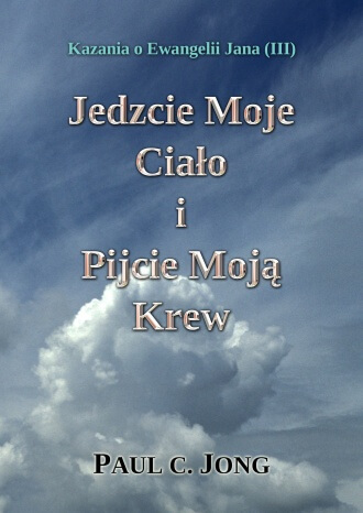 Kazania o Ewangelii Jana (III) - Jedzcie Moje Ciało i Pijcie Moją Krew