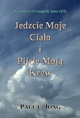 Kazania o Ewangelii Jana (III) - Jedzcie Moje Ciało i Pijcie Moją Krew Kazania o Ewangelii Jana (III) - Jedzcie Moje Ciało i Pijcie Moją Krew