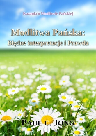 Kazania o Modlitwie Pańskiej - Modlitwa Pańska: Błędne interpretacje i Prawda