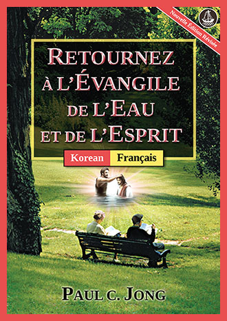 [Français－한국어] RETOURNEZ À L’ÉVANGILE DE L’EAU ET DE L’ESPRIT [Nouvelle Édition Révisée]－물과 성령의 복음으로 돌아오라 [신개정판]