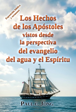 Los Hechos de los Apóstoles vistos desde la perspectiva del evangelio del agua y el Espíritu Los Hechos de los Apóstoles vistos desde la perspectiva del evangelio del agua y el Espíritu