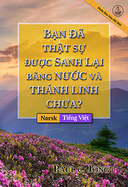[Tiếng Việt－Norsk] BẠN ĐÃ THẬT SỰ ĐƯỢC SANH LẠI BẰNG NƯỚC VÀ THÁNH LINH CHƯA? [Phiên Bản Sửa Đổi Mới]－ER DU VIRKELIG FØDT PÅ NY AV VANN OG ÅND? [Ny revidert utgave]