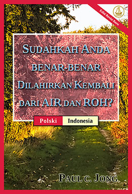 [Indonesia－Polski] SUDAHKAH ANDA BENAR-BENAR DILAHIRKAN KEMBALI DARI AIR DAN ROH? [Edisi Revisi Baru]－CZY PRAWDZIWIE NARODZIŁEŚ SIĘ NA NOWO Z WODY I DUCHA? [Nowe Poprawione Wydanie]