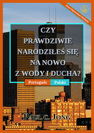 [Polski－Português] CZY PRAWDZIWIE NARODZIŁEŚ SIĘ NA NOWO Z WODY I DUCHA? [Nowe Poprawione Wydanie]－VOCÊ VERDADEIRAMENTE NASCEU DE NOVO DA ÁGUA E DO ESPÍRITO? [Nova edição revisada]
