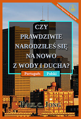[Polski－Português] CZY PRAWDZIWIE NARODZIŁEŚ SIĘ NA NOWO Z WODY I DUCHA? [Nowe Poprawione Wydanie]－VOCÊ VERDADEIRAMENTE NASCEU DE NOVO DA ÁGUA E DO ESPÍRITO? [Nova edição revisada]