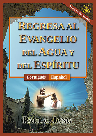 [Español－Português] REGRESA AL EVANGELIO DEL AGUA Y DEL ESPÍRITU [Nueva edición revisada]－RETORNE AO EVANGELHO DA ÁGUA E DO ESPÍRITO [Nova edição revisada]