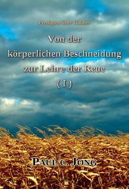 Predigten über Galater - Von der körperlichen Beschneidung zur Lehre der Reue (Ⅰ) Predigten über Galater - Von der körperlichen Beschneidung zur Lehre der Reue (Ⅰ)