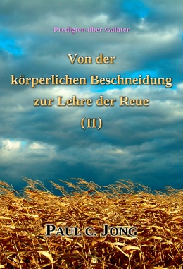 Predigten über Galater - Von der körperlichen Beschneidung zur Lehre der Reue (Ⅱ) Predigten über Galater - Von der körperlichen Beschneidung zur Lehre der Reue (Ⅱ)