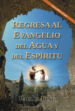 REGRESA AL EVANGELIO DEL AGUA Y DEL ESPÍRITU [Nueva edición revisada]