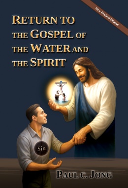 RETURN TO THE GOSPEL OF THE WATER AND THE SPIRIT [New Revised Edition]