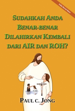 SUDAHKAH ANDA BENAR-BENAR DILAHIRKAN KEMBALI DARI AIR DAN ROH? [Edisi Revisi Baru]