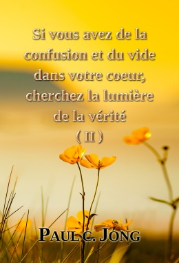 Si vous avez de la confusion et du vide dans votre coeur, cherchez la lumière de la vérité (II)