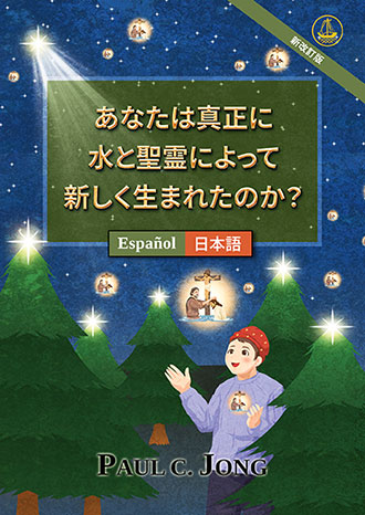 [日本語－Español] あなたは真正に水と聖霊によって新しく生まれたのか？ [新改訂版]－¿VERDADERAMENTE HAS NACIDO DE NUEVO POR AGUA Y EL ESPÍRITU? [Nueva edición revisada]