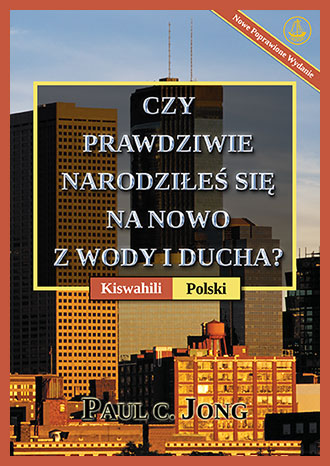 [Polski－Kiswahili] CZY PRAWDZIWIE NARODZIŁEŚ SIĘ NA NOWO Z WODY I DUCHA? [Nowe Poprawione Wydanie]－JE, UMEZALIWA UPYA KWELI KWA MAJI NA KWA ROHO? [Toleo Jipya Lililorekebishwa]