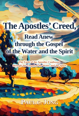 The Apostles’ Creed, Read Anew through the Gospel of the Water and the Spirit [New Revised Edition]