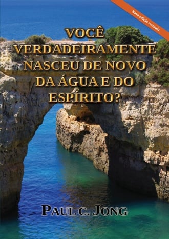 VOCÊ VERDADEIRAMENTE NASCEU DE NOVO DA ÁGUA E DO ESPÍRITO? [Nova edição revisada]