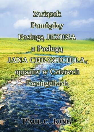 Związek Pomiędzy Posługą JEZUSA a Posługą JANA CHRZCICIELA, opisany w Czterech Ewangeliach