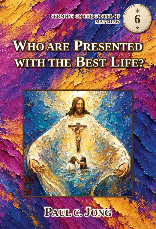 SERMONS ON THE GOSPEL OF MATTHEW 6 - WHO ARE PRESENTED WITH THE BEST LIFE?