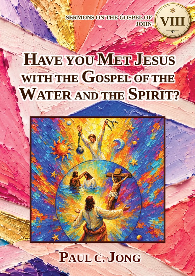 Sermons on the Gospel of John (Ⅳ) - HAVE YOU MET JESUS WITH THE GOSPEL OF THE WATER AND THE SPIRIT?