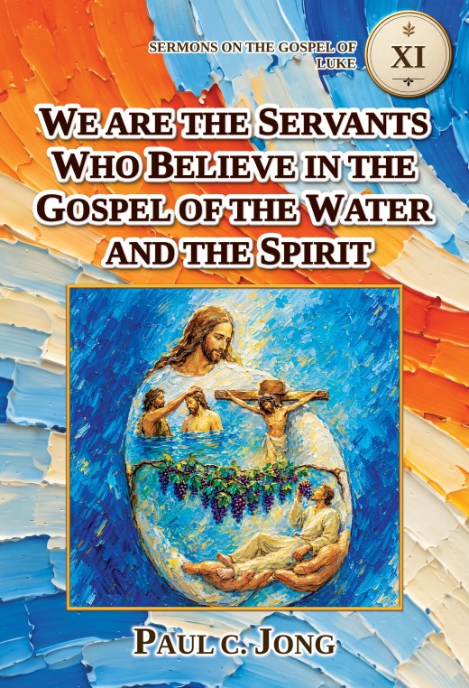 Sermons on the Gospel of Luke (V) - WE ARE THE SERVANTS WHO BELIEVE IN THE GOSPEL OF THE WATER AND THE SPIRIT
