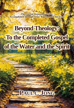 Beyond Theology: To the Completed Gospel of the Water and the Spirit