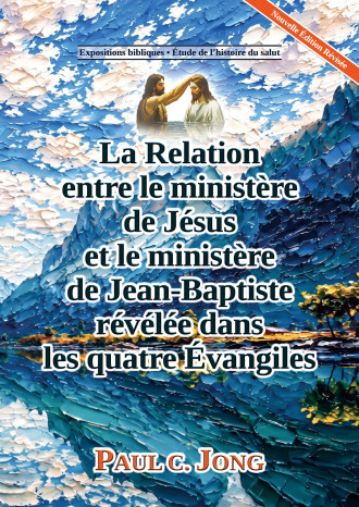 La Relation entre le ministère de Jésus et le ministère de Jean-Baptiste révélée dans les quatre Évangiles [Nouvelle Édition Révisée]