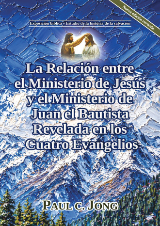 La Relación entre el Ministerio de Jesús y el Ministerio de Juan el Bautista Revelada en los Cuatro Evangelios [Nueva edición revisada]